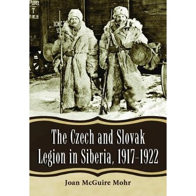 Czech and Slovak Legion in Siberia, 1917-1922 - Mohr Joan McGuire