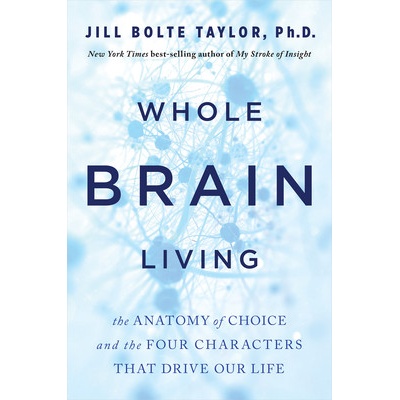 Whole Brain Living: The Anatomy of Choice and the Four Characters That Drive Our Life Bolte Taylor JillPaperback – Hledejceny.cz