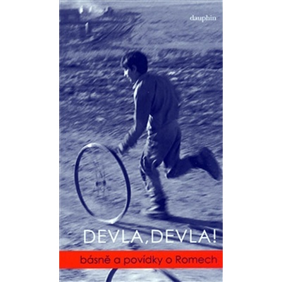 Devla, Devla! Básně a povídky o Romech kolektiv autorů – Hledejceny.cz