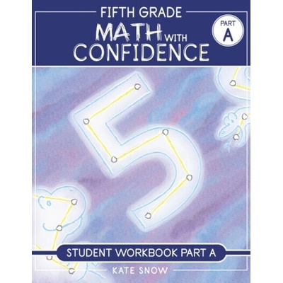 Fifth Grade Math with Confidence Student Workbook A - Snow, Kate