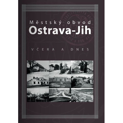 Městský obvod Ostrava-Jih včera a dnes - Marian Lipták – Hledejceny.cz