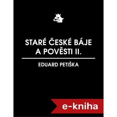 Staré české báje a pověsti II. - Petiška Eduard – Hledejceny.cz