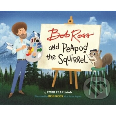 Bob Ross and Peapod the Squirrel - Robb Pearlman – Hledejceny.cz