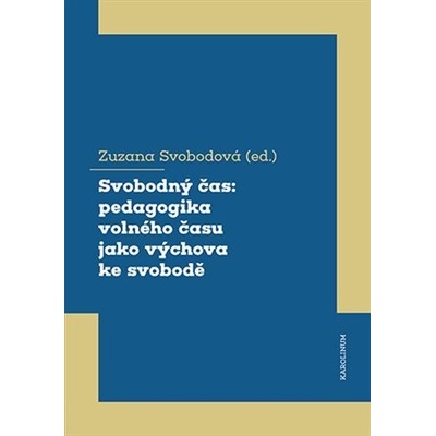 Svobodný čas: pedagogika volného času jako výchova ke svobodě - Zuzana Svobodová