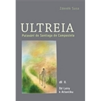 Ultreia II. Putování do Santiaga de Compostela a na konec světa. II.díl - Zdeněk Susa - SUSA – Hledejceny.cz