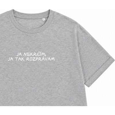 Dotyk Slov PREMIUM oversized tričko JA NEKRIČÍM JA TAK ROZPRÁVAM LIMITOVANÁ EDÍCIA sivá