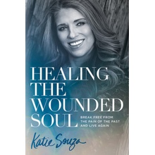 Healing the Wounded Soul: Break Free from the Pain of the Past and Live Again Souza KatiePaperback