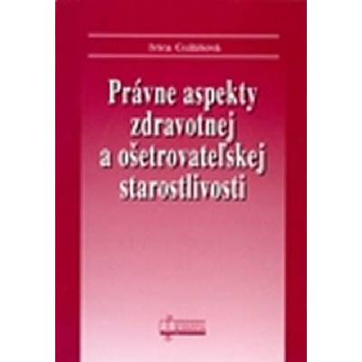 Právne aspekty zdravotnej a ošetrovateľskej staroslivosti - Ivica Gulášová