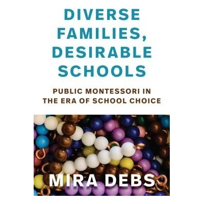 "Diverse Families, Desirable Schools: Public Montessori in the Era of School Choice" - "" ("Debs Mira")(Paperback) – Hledejceny.cz