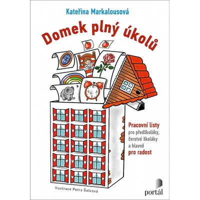 Domek plný úkolů - Pracovní listy pro předškoláky, čerstvé školáky a hlavně pro radost - Markalousová Kateřina