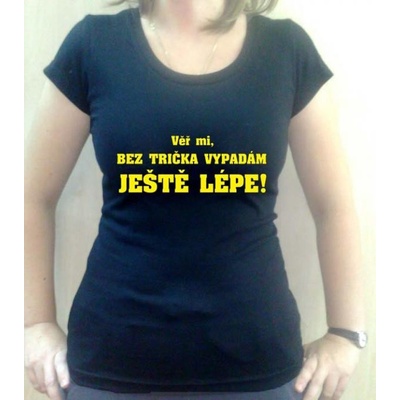 Tričko Věř mi bez trička vypadám ...