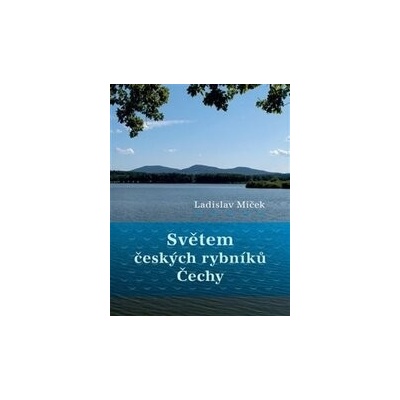 Světem českých rybníků - Ladislav Miček