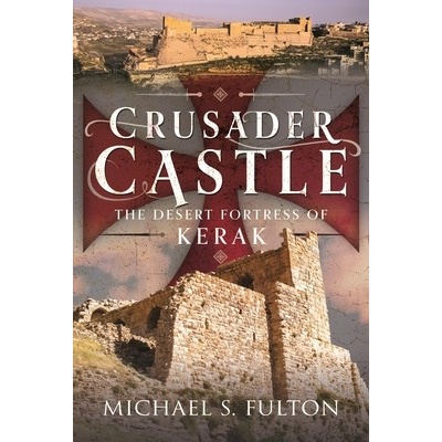 Crusader Castle The Desert Fortress of Kerak - Fulton Michael S.
