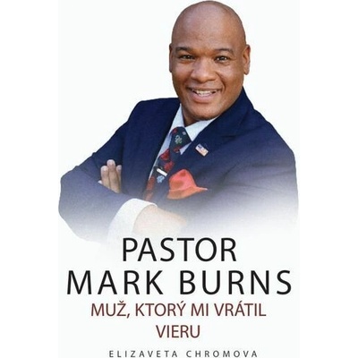 PASTOR MARK BURNS MUŽ, KTORÝ MI VRÁTIL VIERU - Elizaveta Chromova – Hledejceny.cz