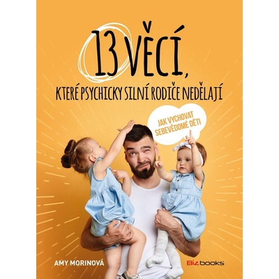 13 věcí, které psychicky silní rodiče nedělají - Morinová Amy