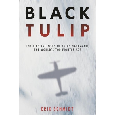 Black Tulip: The Life and Myth of Erich Hartmann, the World's Top Fighter Ace – Hledejceny.cz