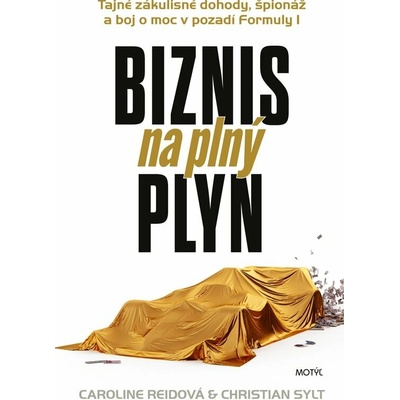 Biznis na plný plyn Tajné zákulisie dohody, špionáž a boj o moc v pozadí Formuly 1