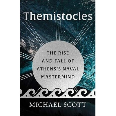 Themistocles: The Rise and Fall of Athens’s Naval Mastermind