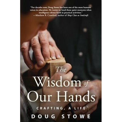 The Wisdom of Our Hands: Crafting, a Life - (Stowe Doug) – Hledejceny.cz