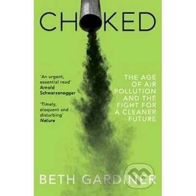 Choked - The Age of Air Pollution and the Fight for a Cleaner Future - Gardiner Beth – Hledejceny.cz