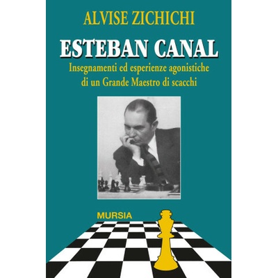 Esteban Canal. Insegnamenti ed esperienze agonistiche di un grande maestro di scacchi - Alvise Zichichi – Hledejceny.cz