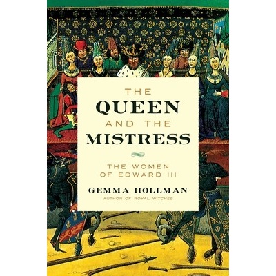 The Queen and the Mistress: The Women of Edward III Hollman Gemma – Hledejceny.cz
