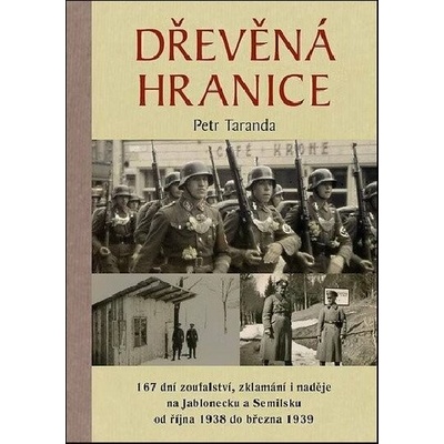 Dřevěná hranice - 167 dní zoufalství, zklamání i naděje na Jablonecku a Semilsku od října 1938 do března 1939 – Hledejceny.cz