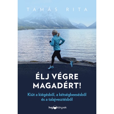 Élj végre magadért! - Kiút a kiégésből, a kétségbeesésből és a talajvesztésből