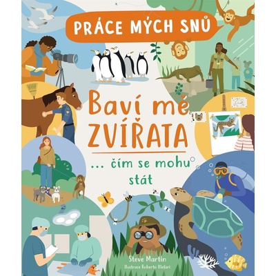 Práce mých snů - Baví mě zvířata... čím se mohu stát - Martin Steve – Hledejceny.cz
