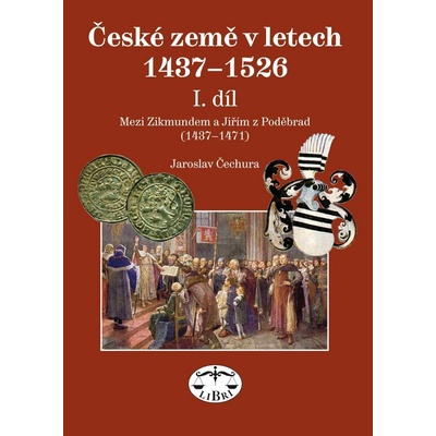 České země v letech 1437-1526 I. díl -- Mezi Zikmundem a Jiřím z Poděbrad Jaroslav Čechura – Hledejceny.cz