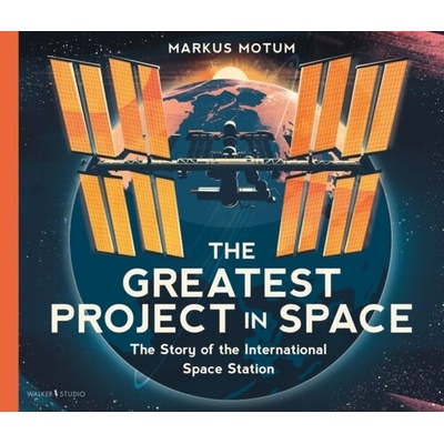 The Greatest Project in Space: The Story of the International Space Station