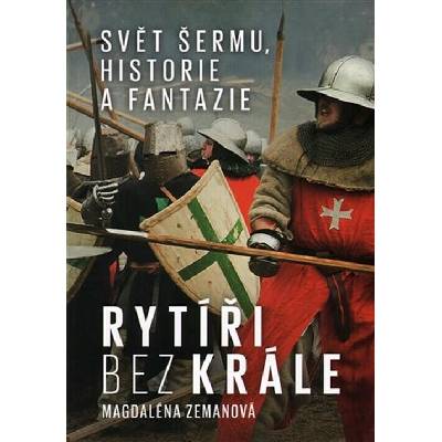 Rytíři bez krále. Svět šermu, fantazie a historie - Magdalena Zemanová - NLN - Nakladatelství Lidové noviny – Hledejceny.cz