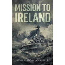 Mission to Ireland: WWI True Story of Smuggling Guns to the Irish Coast Journals War HistoryPaperback