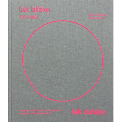 Tak blízko, tak daleko - České umění 1947-1960 v mezinárodních sociokulturních souvislostech. - Hana Rousová