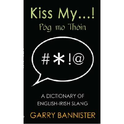 "Kiss My...: Dictionary of English-Irish Slang" - "" ("Bannister Garry")(Paperback)
