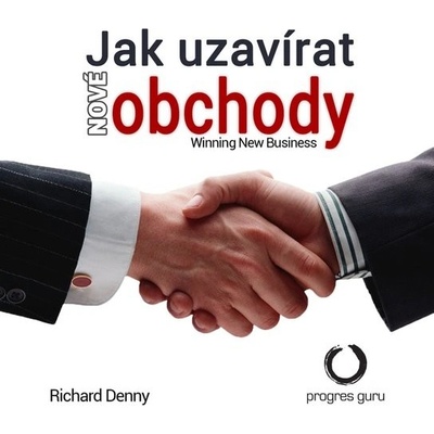 Jak uzavírat nové obchody - Richard Denny – Hledejceny.cz