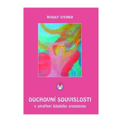 Duchovní souvislosti v utváření lidského organismu - Rudolf Steiner