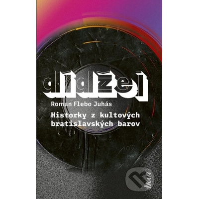 Dídžej - Historky z kultových bratislavských barov – Hledejceny.cz