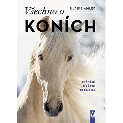 Všechno o koních - Ježdění, držení, plemena - Ulrike Amlerová – Hledejceny.cz