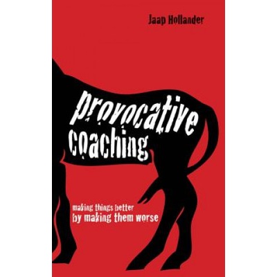 Provocative Coaching: Making Things Better by Making Them Worse - Hollander Jaap – Hledejceny.cz