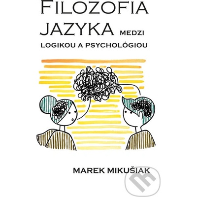 Filozofia jazya medzi logikou a psychológiou - Marek Mikušiak – Hledejceny.cz