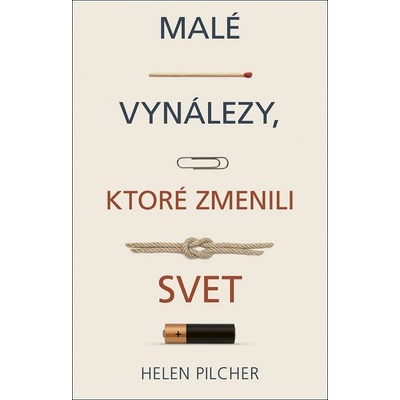 Malé vynálezy, ktoré zmenili svet - Helen Pilcher – Hledejceny.cz