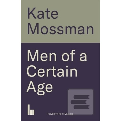 Men of a Certain Age - Kate Mossman