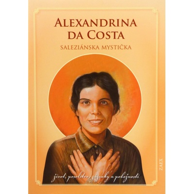 Alexandrina Da Costa - saleziánska mystička - Život, posolstvo, zázraky a pobožnosti