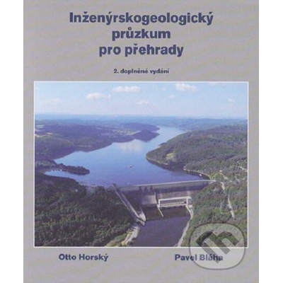 Inženýrskogeologický průzkum pro přehrady, aneb „co nás také poučilo“ - Otto Horský, Pavel Bláha – Hledejceny.cz