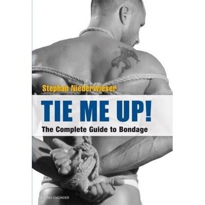 Tie Me Up! The Complete Guide to Bondage - Niederwieser, Stephan