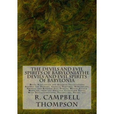 The Devils and Evil Spirits of Babylonia: Being Babylonian and Assyrian Incantations Against the Demons, Ghouls, Vampires, Hobgoblins, Ghosts, and Kin – Hledejceny.cz