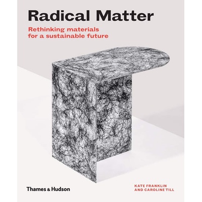 Radical Matter: Materials for a Sustainable Future - Kate Franklin, Caroline Till – Hledejceny.cz