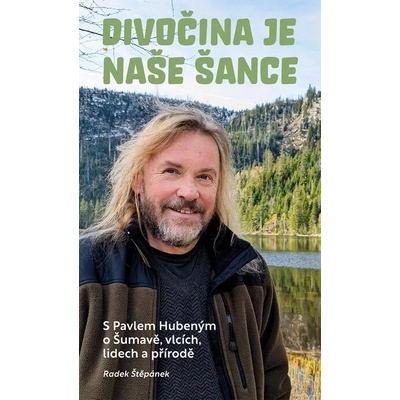 Divočina je naše šance/S Pavlem Hubeným o Šumavě, vlcích, lidech a přírodě – Hledejceny.cz