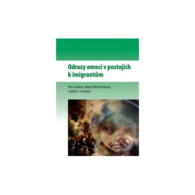Odrazy emocí v postojích k imigrantům - Petra Sobková, Milena Öbrink Hobzová, Ludmila S.Trochtová